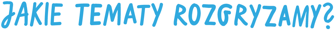 Jakie tematy rozgryzamy