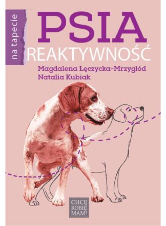 Okładka książki "Psia reaktywność" autorstwa Magdaleny Łęczyckiej-Mrzygłód i Natalii Kubiak