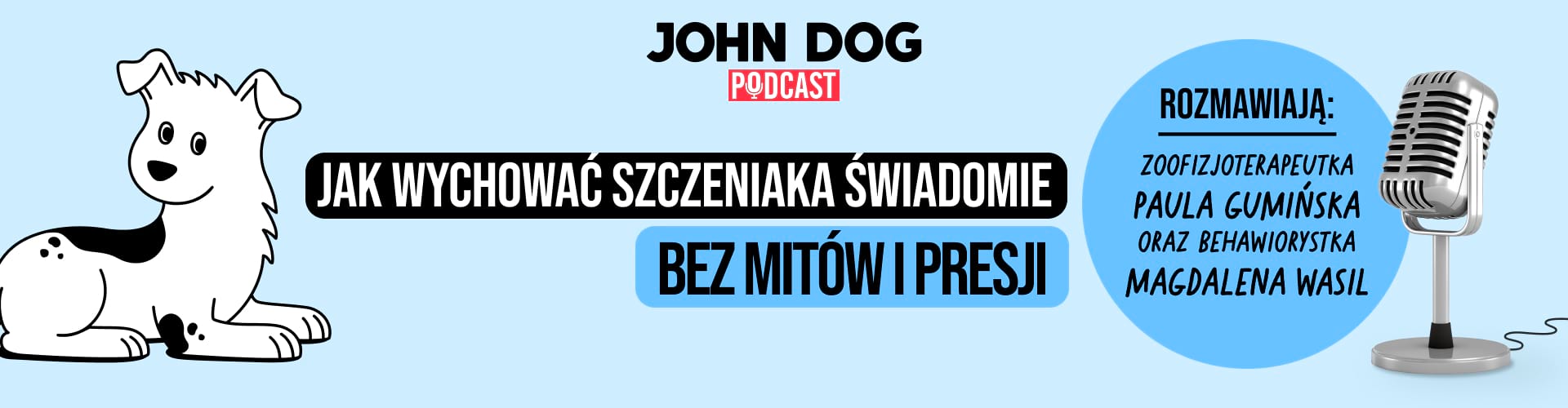 Grafika promująca podcast John Dog z hasłem: ‘Jak wychować szczeniaka świadomie – bez mitów i presji’. Po lewej stronie ilustracja psa, po prawej mikrofon oraz informacja o rozmówczyniach: zoofizjoterapeutka Paula Gumińska i behawiorystka Magdalena Wasil.
